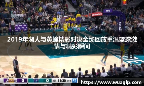 2019年湖人与黄蜂精彩对决全场回放重温篮球激情与精彩瞬间
