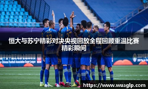 恒大与苏宁精彩对决央视回放全程回顾重温比赛精彩瞬间