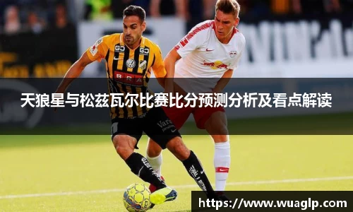 天狼星与松茲瓦尔比赛比分预测分析及看点解读