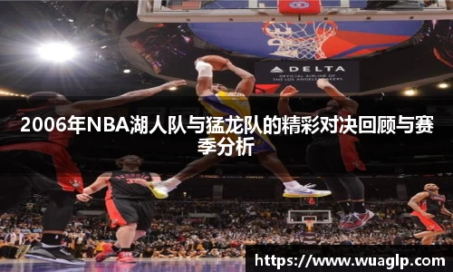2006年NBA湖人队与猛龙队的精彩对决回顾与赛季分析